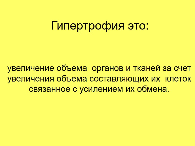Гипертрофия это: увеличение объема  органов и тканей за счет увеличения объема составляющих их